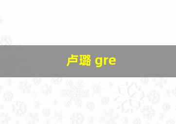 卢璐 gre